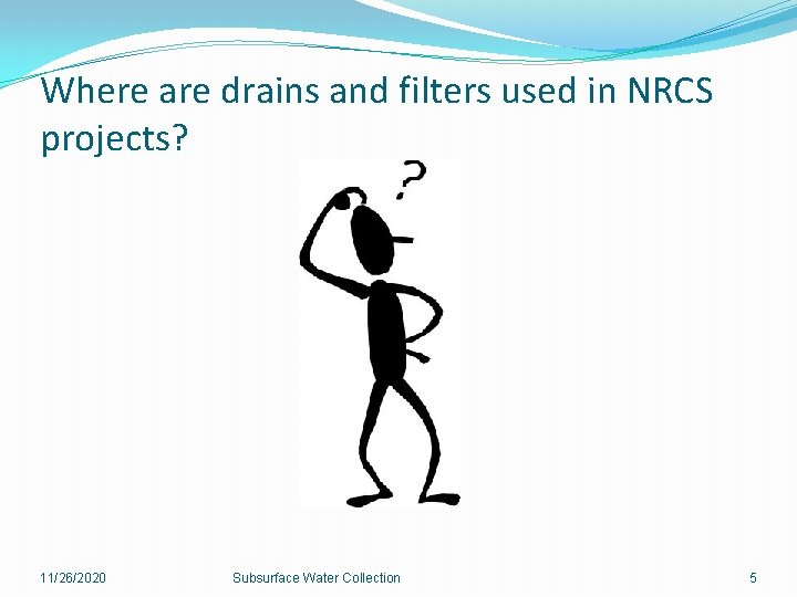 Where are drains and filters used in NRCS projects? 11/26/2020 Subsurface Water Collection 5