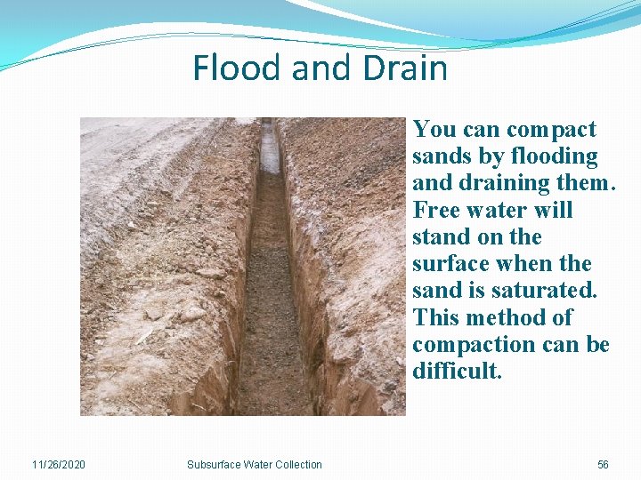 Flood and Drain You can compact sands by flooding and draining them. Free water