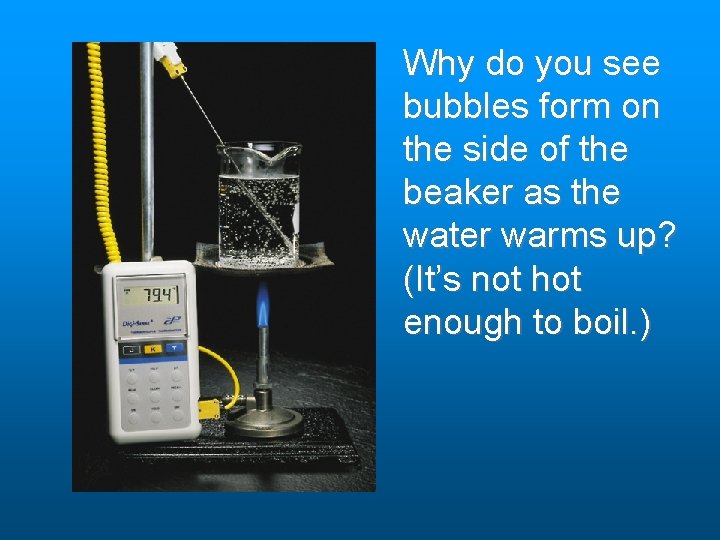 Why do you see bubbles form on the side of the beaker as the Why do you see bubbles form on the side of the beaker as the