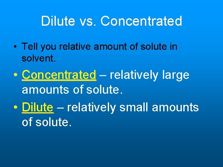 Dilute vs. Concentrated • Tell you relative amount of solute in solvent. • Concentrated Dilute vs. Concentrated • Tell you relative amount of solute in solvent. • Concentrated