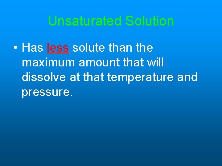 Unsaturated Solution • Has less solute than the maximum amount that will dissolve at Unsaturated Solution • Has less solute than the maximum amount that will dissolve at