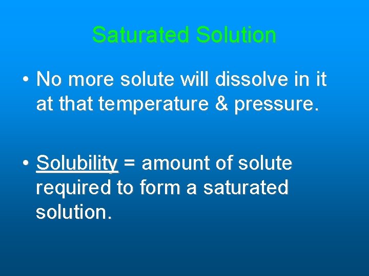 Saturated Solution • No more solute will dissolve in it at that temperature & Saturated Solution • No more solute will dissolve in it at that temperature &