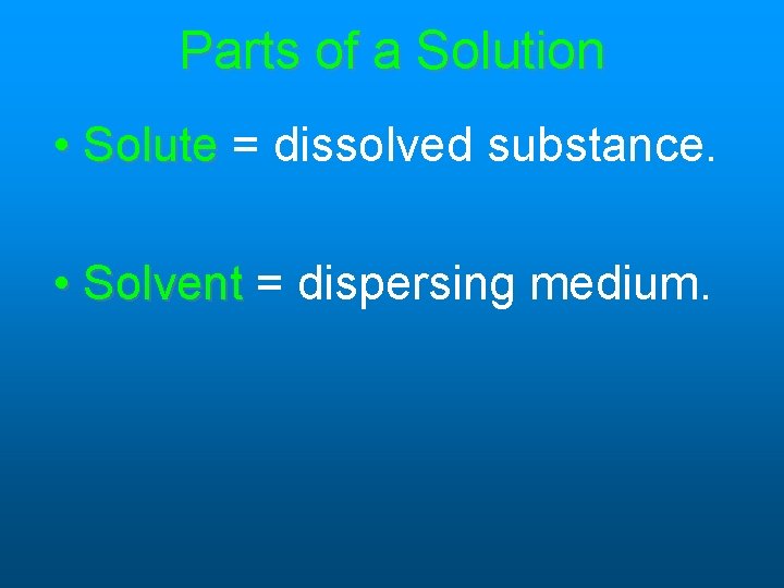 Parts of a Solution • Solute = dissolved substance. • Solvent = dispersing medium. Parts of a Solution • Solute = dissolved substance. • Solvent = dispersing medium.