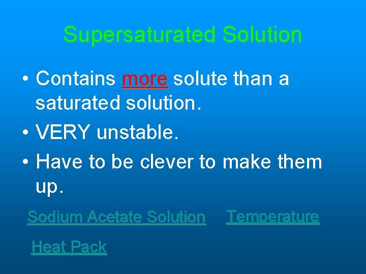 Supersaturated Solution • Contains more solute than a saturated solution. • VERY unstable. • Supersaturated Solution • Contains more solute than a saturated solution. • VERY unstable. •