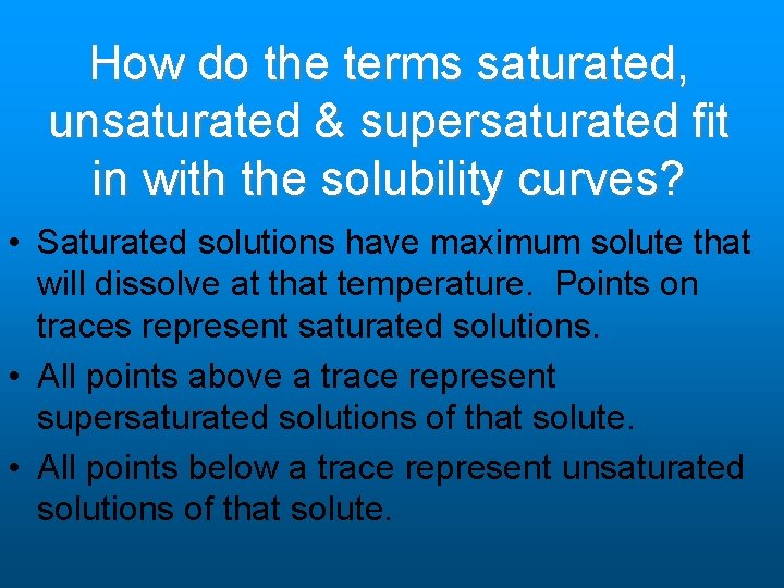 How do the terms saturated, unsaturated & supersaturated fit in with the solubility curves? How do the terms saturated, unsaturated & supersaturated fit in with the solubility curves?