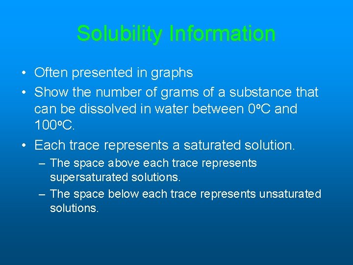 Solubility Information • Often presented in graphs • Show the number of grams of Solubility Information • Often presented in graphs • Show the number of grams of