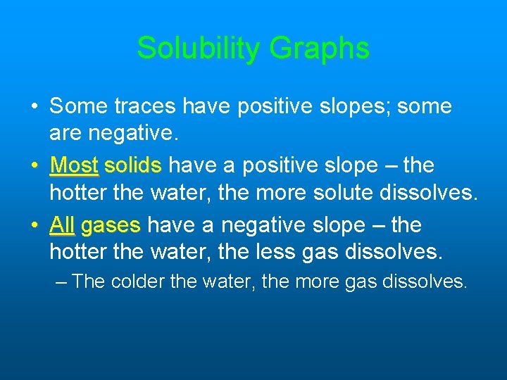 Solubility Graphs • Some traces have positive slopes; some are negative. • Most solids Solubility Graphs • Some traces have positive slopes; some are negative. • Most solids