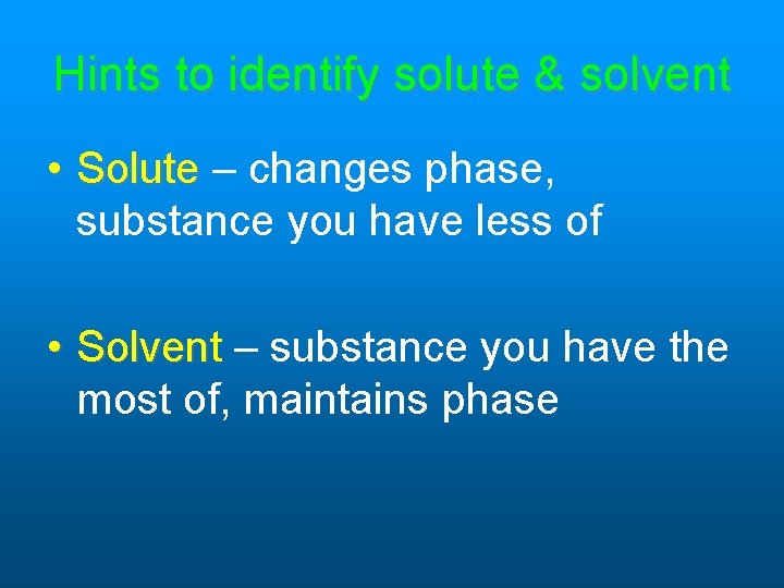 Hints to identify solute & solvent • Solute – changes phase, substance you have Hints to identify solute & solvent • Solute – changes phase, substance you have