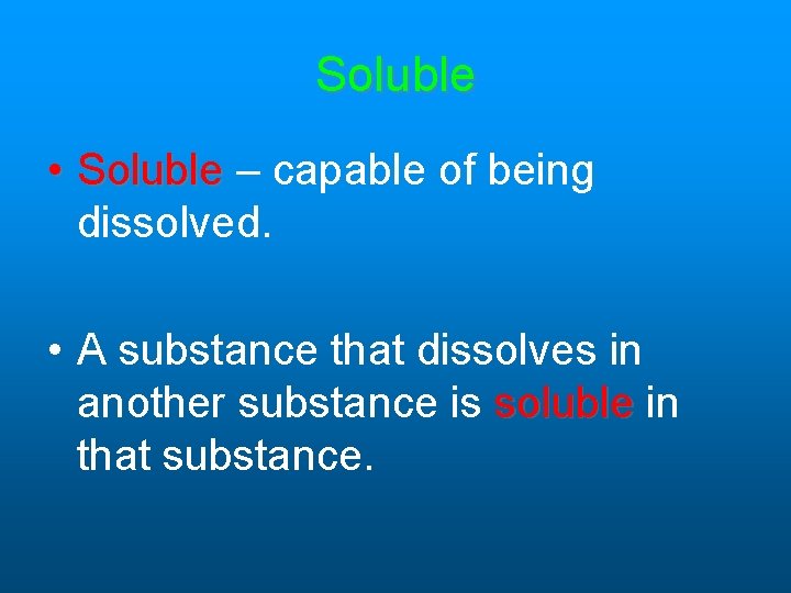 Soluble • Soluble – capable of being dissolved. • A substance that dissolves in Soluble • Soluble – capable of being dissolved. • A substance that dissolves in