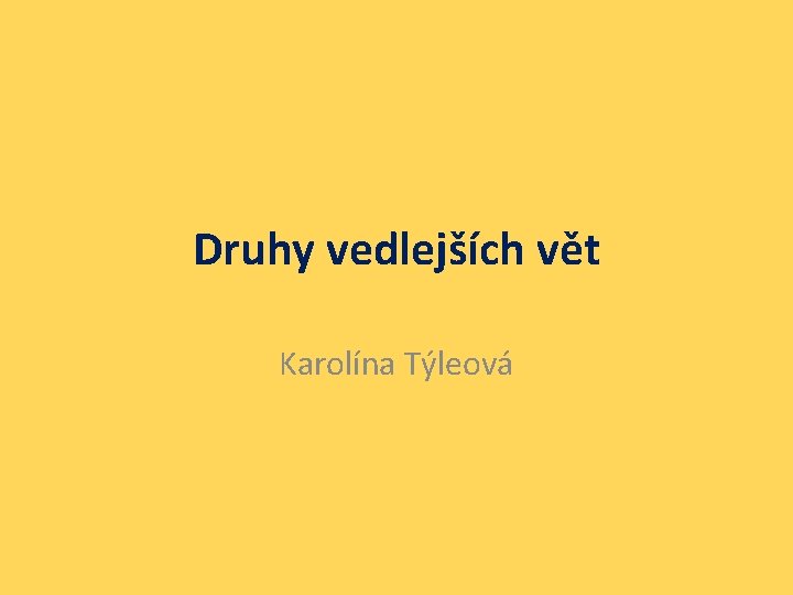 Druhy vedlejších vět Karolína Týleová 