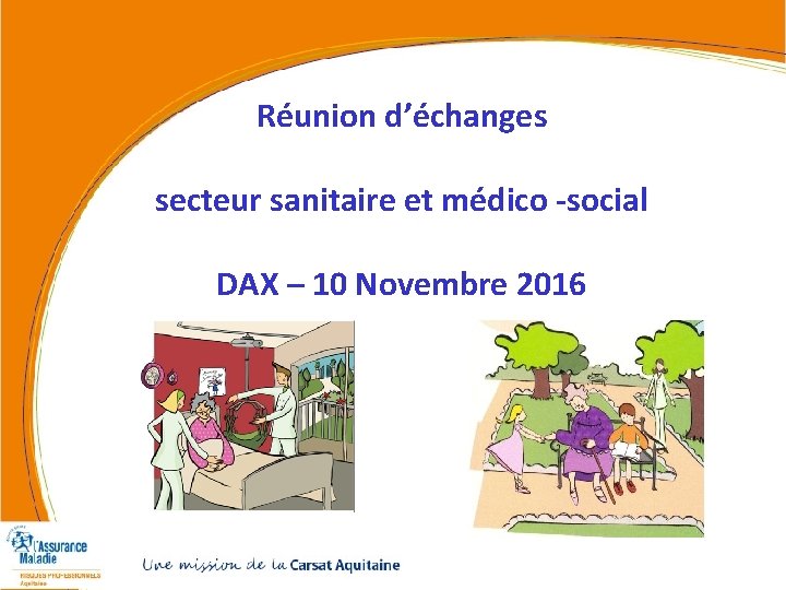 Réunion d’échanges secteur sanitaire et médico -social DAX – 10 Novembre 2016 Réunion d’échanges secteur sanitaire et médico -social DAX – 10 Novembre 2016