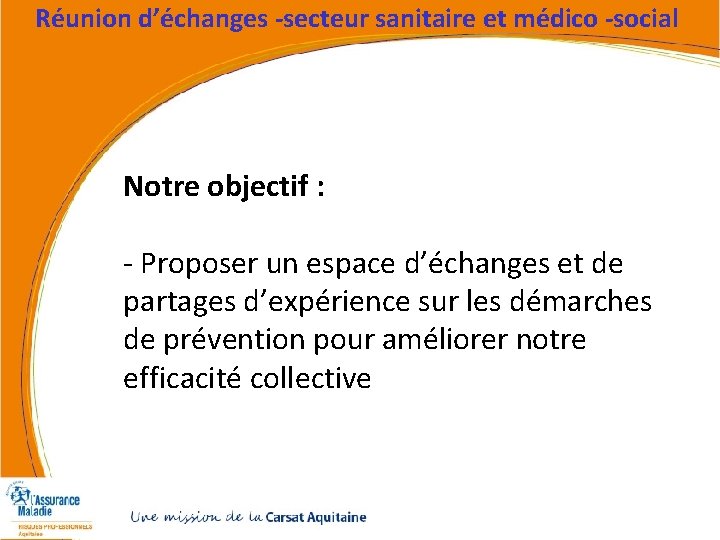 Réunion d’échanges -secteur sanitaire et médico -social Notre objectif : - Proposer un espace Réunion d’échanges -secteur sanitaire et médico -social Notre objectif : - Proposer un espace
