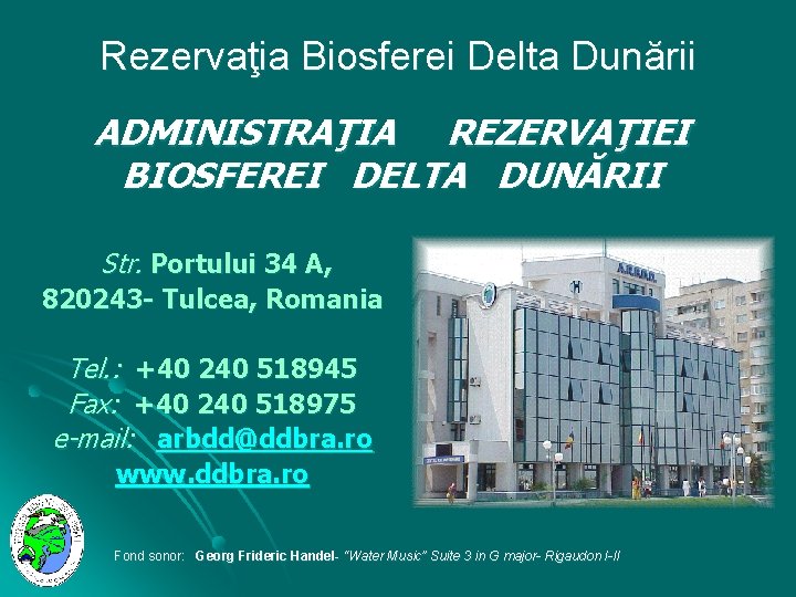 Rezervaţia Biosferei Delta Dunării ADMINISTRAŢIA REZERVAŢIEI BIOSFEREI DELTA DUNĂRII Str. Portului 34 A, 820243