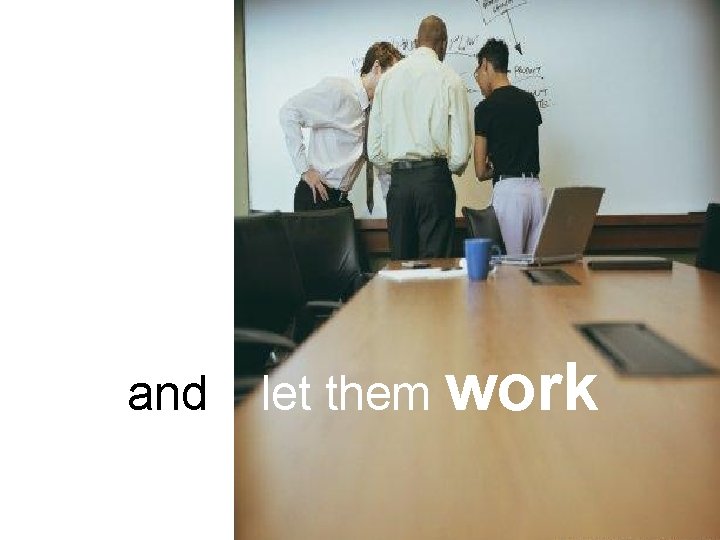 and let them work 