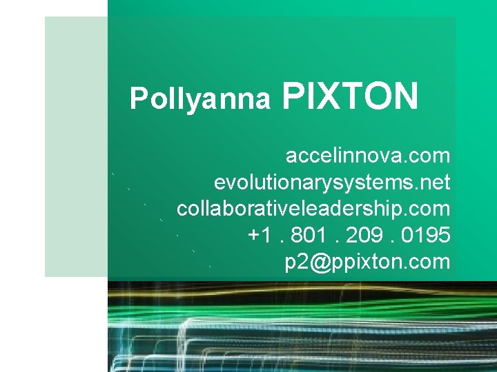 Pollyanna PIXTON accelinnova. com evolutionarysystems. net collaborativeleadership. com +1. 801. 209. 0195 p 2@ppixton.