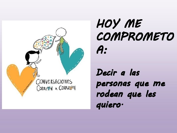 HOY ME COMPROMETO A: Decir a las personas que me rodean que les quiero.