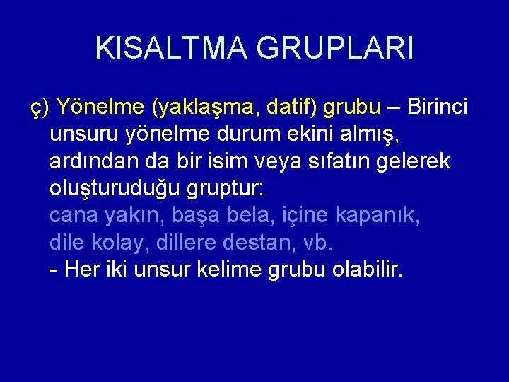 KISALTMA GRUPLARI ç) Yönelme (yaklaşma, datif) grubu – Birinci unsuru yönelme durum ekini almış,