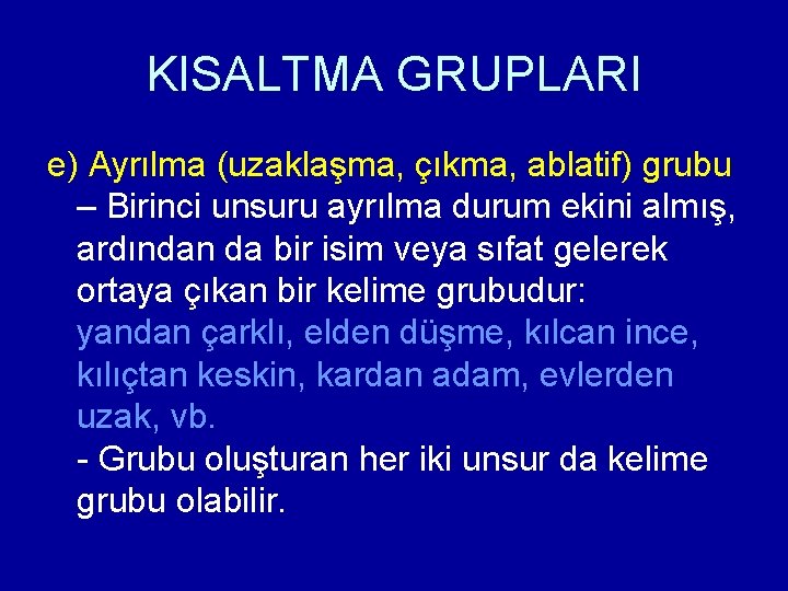 KISALTMA GRUPLARI e) Ayrılma (uzaklaşma, çıkma, ablatif) grubu – Birinci unsuru ayrılma durum ekini