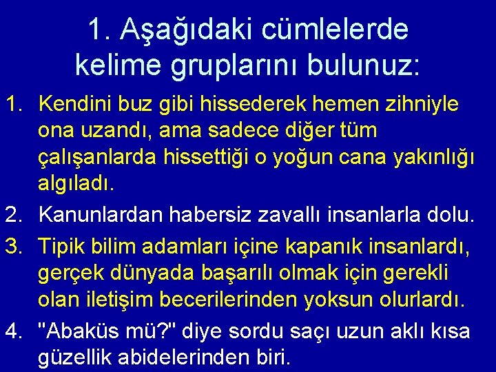 1. Aşağıdaki cümlelerde kelime gruplarını bulunuz: 1. Kendini buz gibi hissederek hemen zihniyle ona