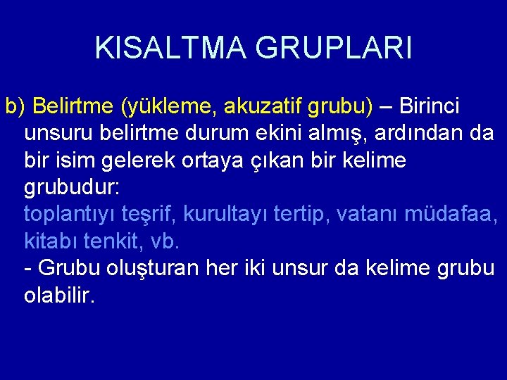 KISALTMA GRUPLARI b) Belirtme (yükleme, akuzatif grubu) – Birinci unsuru belirtme durum ekini almış,