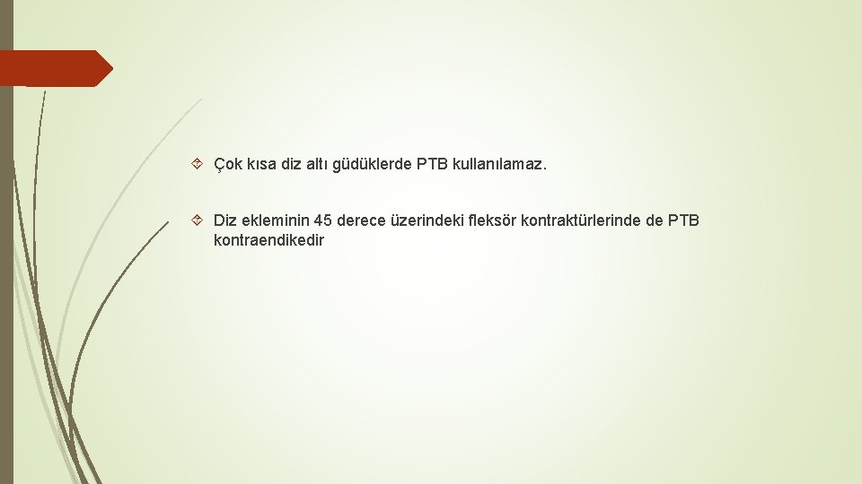  Çok kısa diz altı güdüklerde PTB kullanılamaz. Diz ekleminin 45 derece üzerindeki fleksör