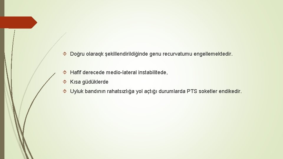  Doğru olaraqk şekillendirildiğinde genu recurvatumu engellemektedir. Hafif derecede medio-lateral instabilitede, Kısa güdüklerde Uyluk