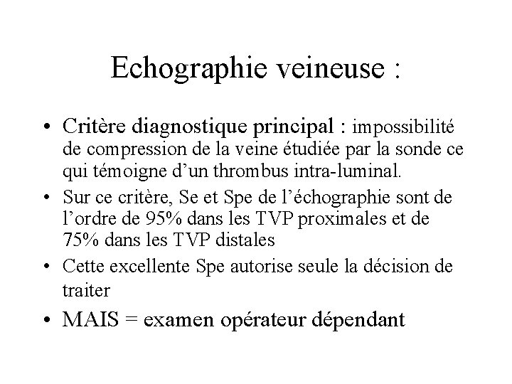 Echographie veineuse : • Critère diagnostique principal : impossibilité de compression de la veine