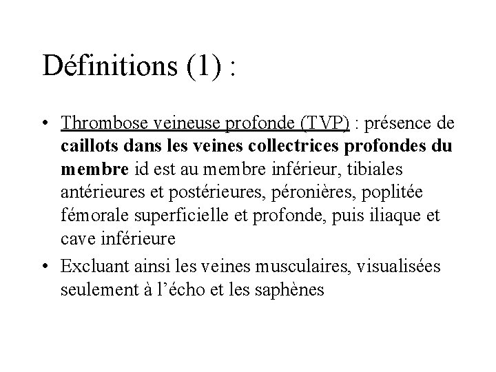 Définitions (1) : • Thrombose veineuse profonde (TVP) : présence de caillots dans les