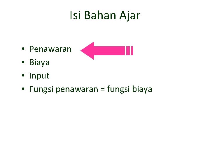 Isi Bahan Ajar • • Penawaran Biaya Input Fungsi penawaran = fungsi biaya 