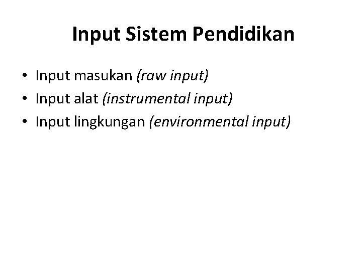  Input Sistem Pendidikan • Input masukan (raw input) • Input alat (instrumental input)