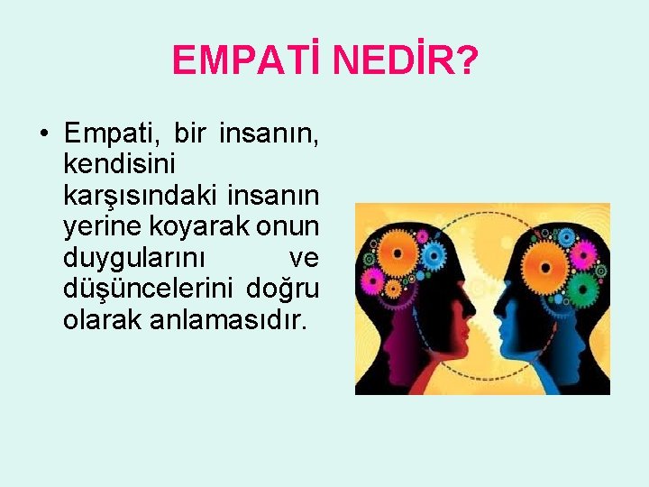 EMPATİ NEDİR? • Empati, bir insanın, kendisini karşısındaki insanın yerine koyarak onun duygularını ve