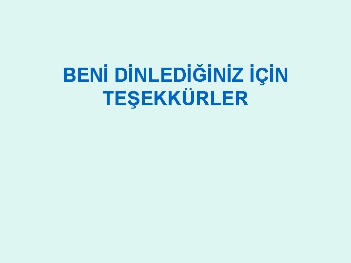 BENİ DİNLEDİĞİNİZ İÇİN TEŞEKKÜRLER 