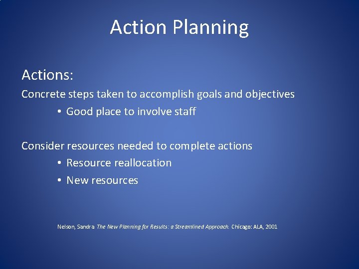 Action Planning Actions: Concrete steps taken to accomplish goals and objectives • Good place