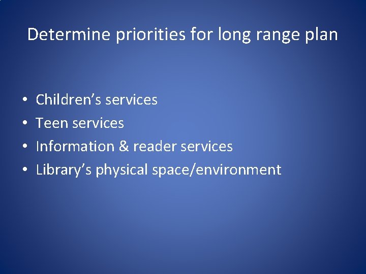 Determine priorities for long range plan • • Children’s services Teen services Information &