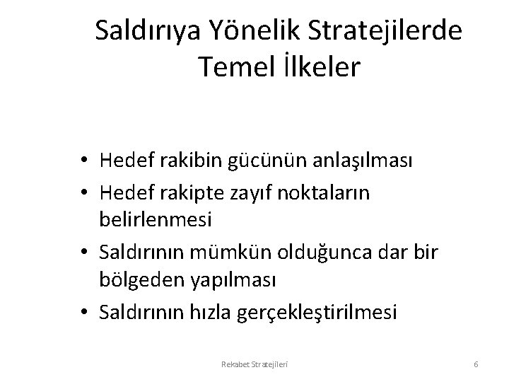 Saldırıya Yönelik Stratejilerde Temel İlkeler • Hedef rakibin gücünün anlaşılması • Hedef rakipte zayıf