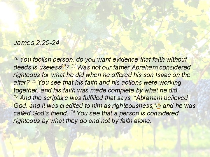 James 2: 20 -24 20 You foolish person, do you want evidence that faith