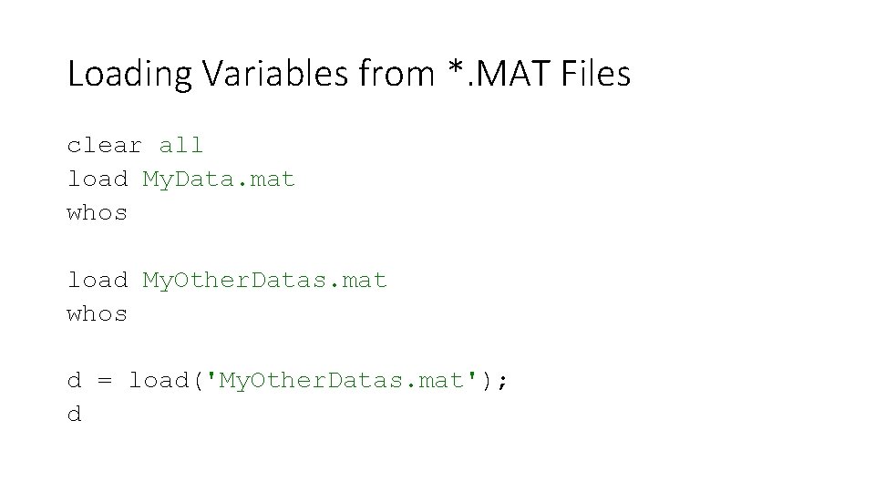 Loading Variables from *. MAT Files clear all load My. Data. mat whos load