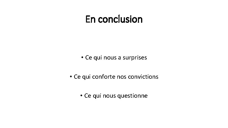 En conclusion • Ce qui nous a surprises • Ce qui conforte nos convictions