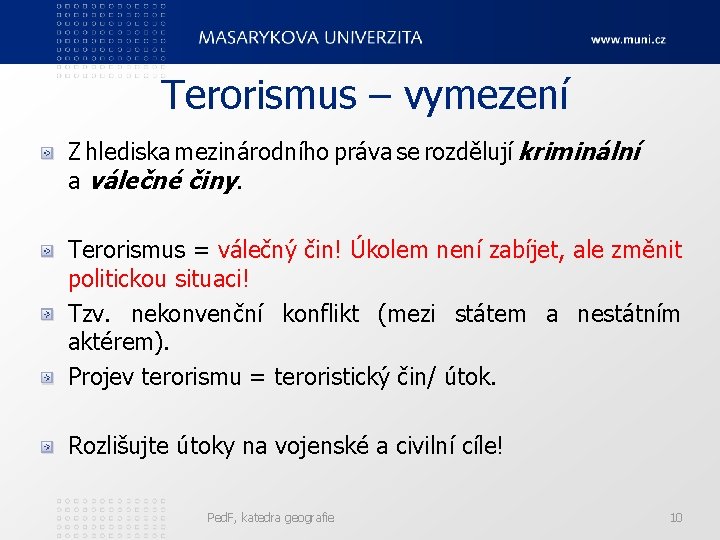 Terorismus – vymezení Z hlediska mezinárodního práva se rozdělují kriminální a válečné činy. Terorismus