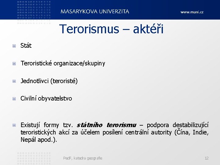 Terorismus – aktéři Stát Teroristické organizace/skupiny Jednotlivci (teroristé) Civilní obyvatelstvo Existují formy tzv. státního
