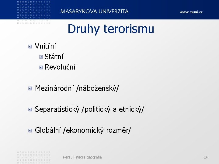 Druhy terorismu Vnitřní Státní Revoluční Mezinárodní /náboženský/ Separatistický /politický a etnický/ Globální /ekonomický rozměr/