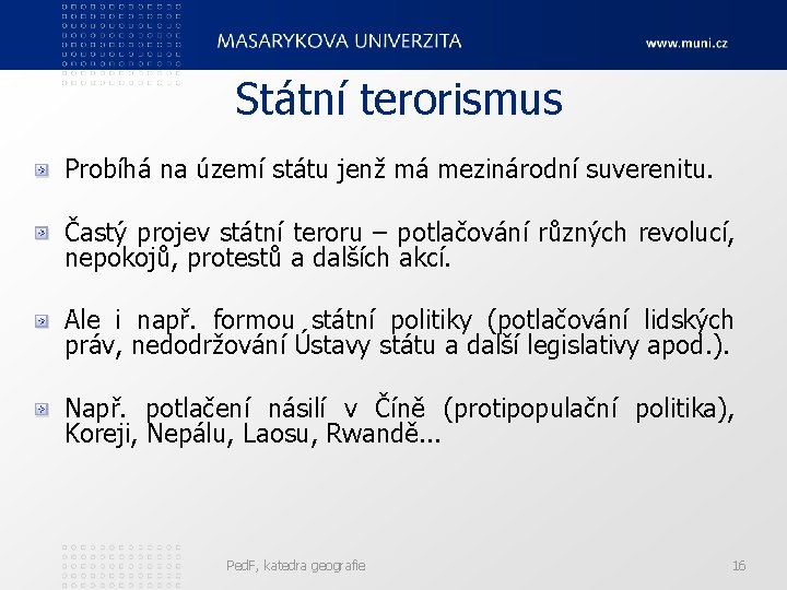 Státní terorismus Probíhá na území státu jenž má mezinárodní suverenitu. Častý projev státní teroru