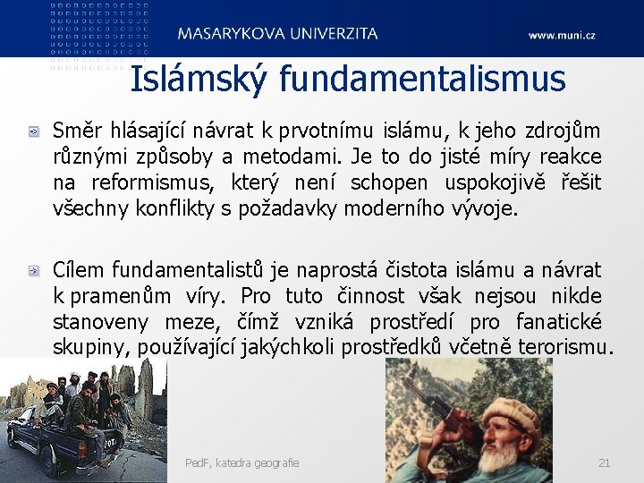 Islámský fundamentalismus Směr hlásající návrat k prvotnímu islámu, k jeho zdrojům různými způsoby a