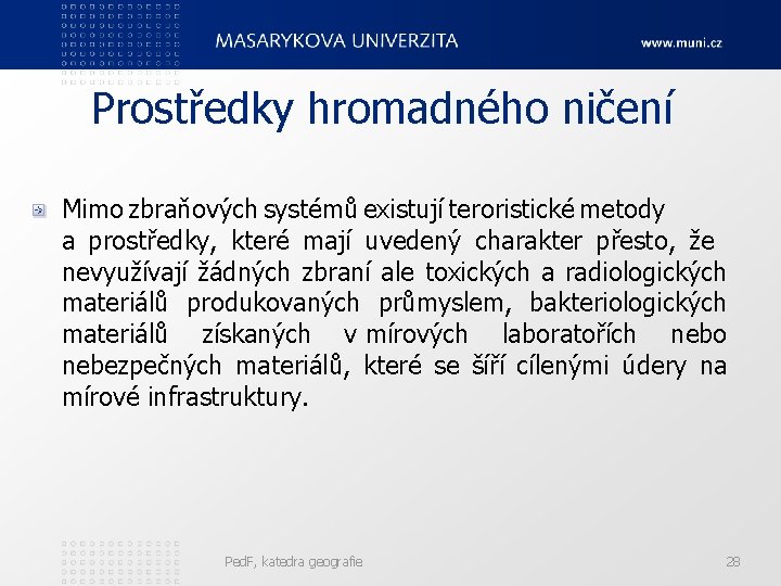 Prostředky hromadného ničení Mimo zbraňových systémů existují teroristické metody a prostředky, které mají uvedený