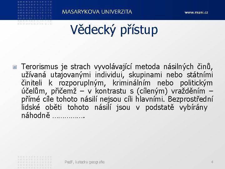 Vědecký přístup Terorismus je strach vyvolávající metoda násilných činů, užívaná utajovanými individui, skupinami nebo