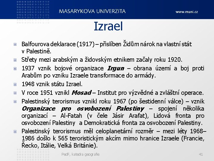 Izrael Balfourova deklarace (1917) – přislíben Židům nárok na vlastní stát v Palestině. Střety