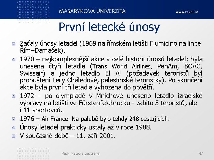 První letecké únosy Začaly únosy letadel (1969 na římském letišti Fiumicino na lince Řím–Damašek).