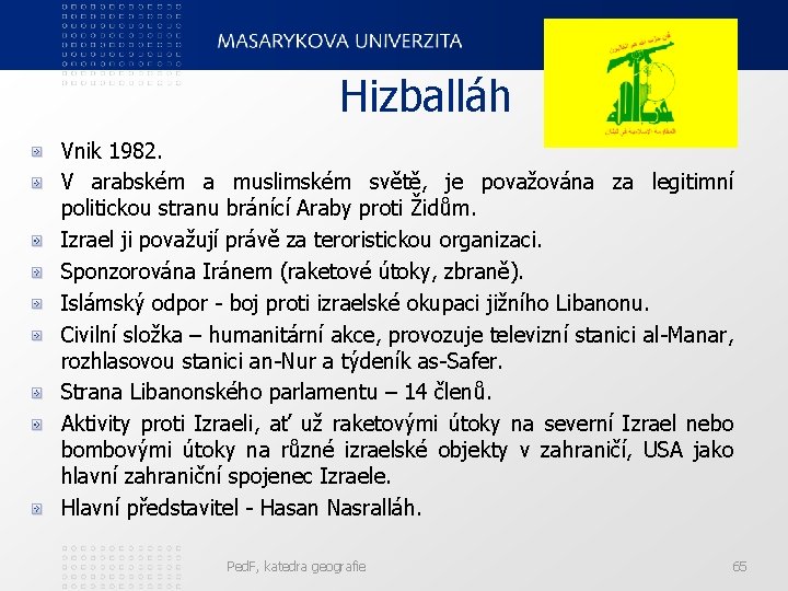 Hizballáh Vnik 1982. V arabském a muslimském světě, je považována za legitimní politickou stranu