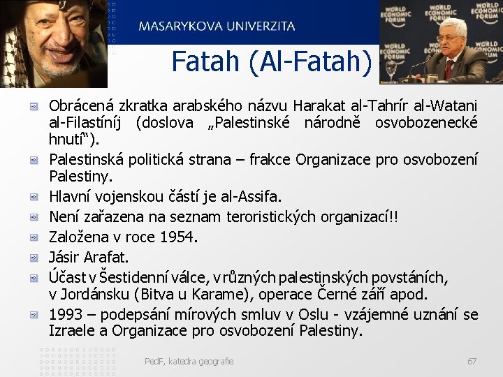 Fatah (Al-Fatah) Obrácená zkratka arabského názvu Harakat al-Tahrír al-Watani al-Filastíníj (doslova „Palestinské národně osvobozenecké