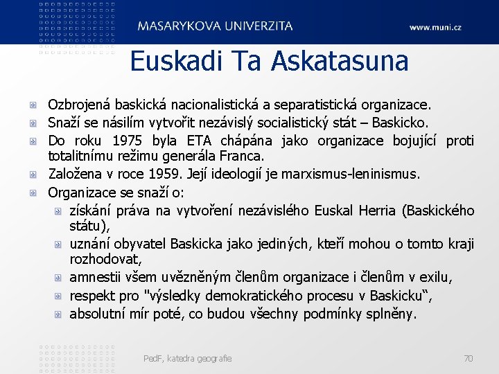 Euskadi Ta Askatasuna Ozbrojená baskická nacionalistická a separatistická organizace. Snaží se násilím vytvořit nezávislý